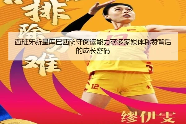 西班牙新星库巴西防守阅读能力获多家媒体称赞背后的成长密码